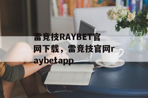 雷竞技RAYBET官网下载，雷竞技官网raybetapp